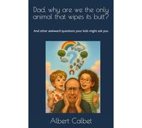 Dad, why are we the only animal that wipes its butt?: And other awkward questions your kids might ask you