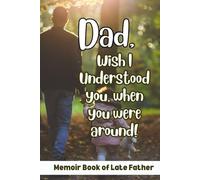Dad, Wish I Understood You When You Were Around!: Memoir Book of Late Father