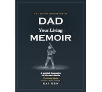 Dad, Your Living Memoir - The Long Game: A Guided Memory Book with Thoughtful Questions and a Companion Download to Help Dad Share His Life Story, Treasured Memories, Values & Wisdom in His Own Words
