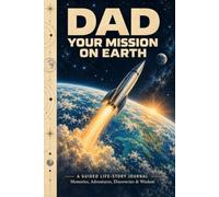 Dad: Your Mission on Earth: A Guided Life-Story Journal for Memories, Adventures, Discoveries & Wisdom