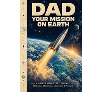 Dad: Your Mission on Earth: A Guided Life-Story Journal for Memories, Adventures, Discoveries & Wisdom