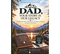 DAD, YOUR STORY IS OUR LEGACY: A Guided Life Story, Family History & Memory Keepsake for Future Generations