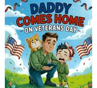 Daddy Comes Home on Veterans Day: A Tearful but Joyful Storybook of Family Love, Gratitude, Military Heroes, Patriotic Pride, and a Soldier Dad’s Return Perfect Veterans Day Book for Kids Ages 4-8