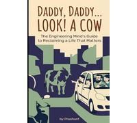 DADDY, DADDY... LOOK! A COW: An Engineering Mind's Guide to Reclaiming a Life That Matters