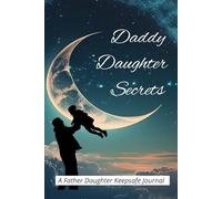 DADDY DAUGHTER SECRETS: Simple Ways to Stay Connected: A Guided Father and Daughter Journal to Connect and Bond (Unique Gifts for Dad, Father's Day Gift)