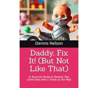 Daddy, Fix It! (But Not Like That): A Survival Guide to Raising Two Little Girls with a Third on the Way