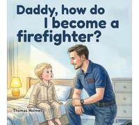 Daddy, how do I become a firefighter?