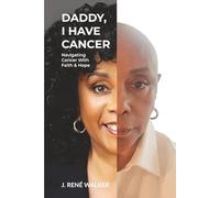 Daddy, I Have Cancer: Navigating Cancer With Faith & Hope