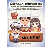 Daddy & Me - Snack Time Fun: A COLLECTION OF 32 FUN AND SIMPLE SNACK RECIPES DESIGNED FOR GROWN-UPS AND KIDS TO MAKE TOGETHER. PERFECT FOR AGES 5 AND UP, WITH ADULT SUPERVISION!