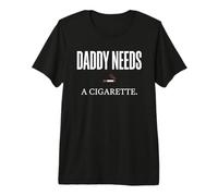 Daddy Needs A Cigarette Funny Maglietta Premium