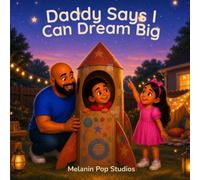 Daddy Says I Can Dream Big: A Heartwarming Story About Imagination, Curiosity, Big Dreams, and Believing in Possibility