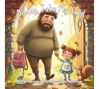 Daddy, Take My Hand: A Heartwarming Father-Daughter Adventure: A Gentle Story About Courage, Friendship, and the Bond Between Father and Daughter