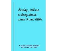 Daddy, tell me a story about when I was little.: A DADDY'S GUIDED JOURNAL WITH LOVE, MY STORY