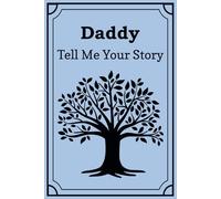 Daddy Tell Me Your Story: The Life & Legacy Book: Over 150 Prompts for Dad to Preserve His Memories, Adventures, and All His Valuable Life Advice.