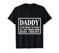 Daddy To Be Teaching What Mom Hopes I Won’t - Maglietta