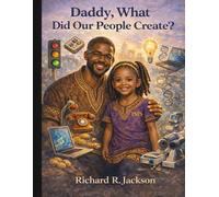 Daddy, What Did Our People Create?