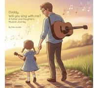 Daddy, Will You Sing With Me?: A Father and Daughter’s Musical Journey