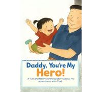 Daddy, You’re My Hero: A Fun and Heartwarming Story About My Adventures with Dad, Laughter, and Noodles!