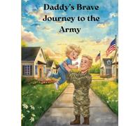 Daddy's Brave Journey to the Army: For Kids Learning What It Means When Daddy Goes Away to Serve in the Army