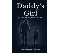 Daddy's Girl A JOURNEY TO FORGIVENESS