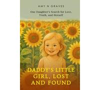 Daddy's Little Girl, Lost and Found: One Daughter's Search for Love, Truth, and Herself