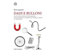 Dadi e bulloni. Sette piccole invenzioni che hanno cambiato (parecchio) il mondo