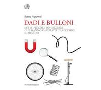 Dadi e bulloni. Sette piccole invenzioni che hanno cambiato (parecchio) il mondo