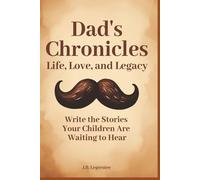Dad's Chronicles: Life, Love, and Legacy: A Guided Memory Journal for Dad to Capture Stories, Wisdom & Love His Children Will Cherish