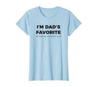 Dads Favorite Child Funny I'm Dad's Favorite Maglietta