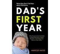Dad's First Year: What They Don't Tell Men About Newborns: A No-Nonsense Survival Guide to Sleep Deprivation, Diaper Disasters, and Finding Your Role as a New Father