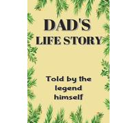 DAD'S LIFE STORY: TOLD BY THE LEGEND HIMSELF: This 6x9 guided memory book is packed with 185 pages of prompts, spaces, and playful chapters designed ... from the beginning. Gift for any occasion.