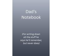 Dad's Notebook For Writing Down All The Stuff He Says He'll Remember But Never Does: Funny Notebook Gift for Dads, Birthday, Fathers Day