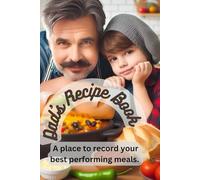 Dad's Recipe Book: A Place To Record Your Best Performing Meals