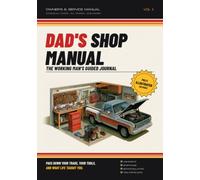 Dad's Shop Manual: A Working Man's Guided Journal to Pass Down His Trade, His Tools, and What Life Taught Him