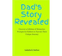 Dad's Story Revealed: Uncover a Lifetime of Memories: Prompts for Fathers to Narrate Their Unique Journey