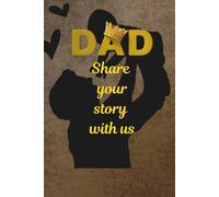 DAD'S STORY - This Journal captures the journey, memories, and wisdom of a father's life, written to be treasured for generations.: The Man Behind the Dad