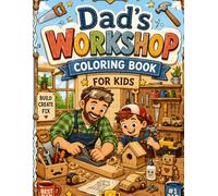 Dad's Workshop Coloring Book: A Father's Day Gift Coloring Book with Workshop, Woodworking, Garden, and Handyman Scenes for Dads Who Love to Build, Fix, and Make Things