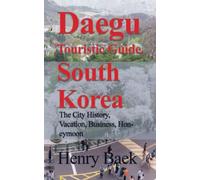 Daegu Touristic Guide, South Korea: The City History, Vacation, Business, Honeymoon