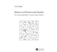 Dämon Und Charisma Bei Goethe: Ein Zentrales Begriffsfeld in Goethes Spätem Weltbild