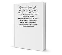Daemoniacs: An Enquiry into the Heathen and the Scripture Doctrine of Daemons