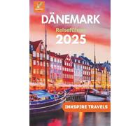 DÄNEMARK Reiseführer 2025: Der komplette Begleiter für unvergessliche Reisen und authentische Erlebnisse in Skandinaviens stilvollsten Reiseziel