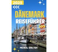 DÄNEMARK REISEFÜHRER 2025: Erleben Sie ein unvergessliches Touristenabenteuer: Top-Attraktionen, versteckte Schätze und Kulturführer für das Land der Wikinger