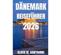 DÄNEMARK REISEFÜHRER 2026: Entdecken Sie Dänemarks pulsierende Städte, historische Schlösser, atemberaubende Küsten, charmante Dörfer, die regionale ... ein unvergessliches Abenteuer im Jahr 2026.