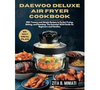 DAEWOO DELUXE AIR FRYER COOKBOOK: 100+ Yummy and Simple Recipes to Perfect Frying, Baking, and Roasting. The Essential 2024 Guide for Beginners and Families.