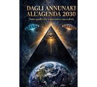 Dagli Annunaki all ' agenda 2030: Tutto quello che è successo e succederà
