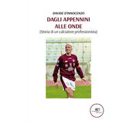 Dagli Appennini alle onde (Storia di un calciatore professionista) - D'Inn...