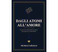 Dagli Atomi All' Amore: Un percorso dalla materia al valore, passando per la vulnerabilità