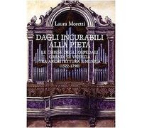 Dagli Incurabili alla Pietà. Le chiese degli Ospedali Grandi di Venezia tra architettura e musica (1522-1790)