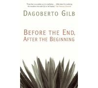 Dagoberto Gilb Before the End, After the Beginning (Tascabile)