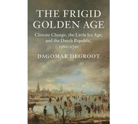 The Frigid Golden Age: Climate Change, the Little Ice Age, and the Dutch Republic, 1560-1720
